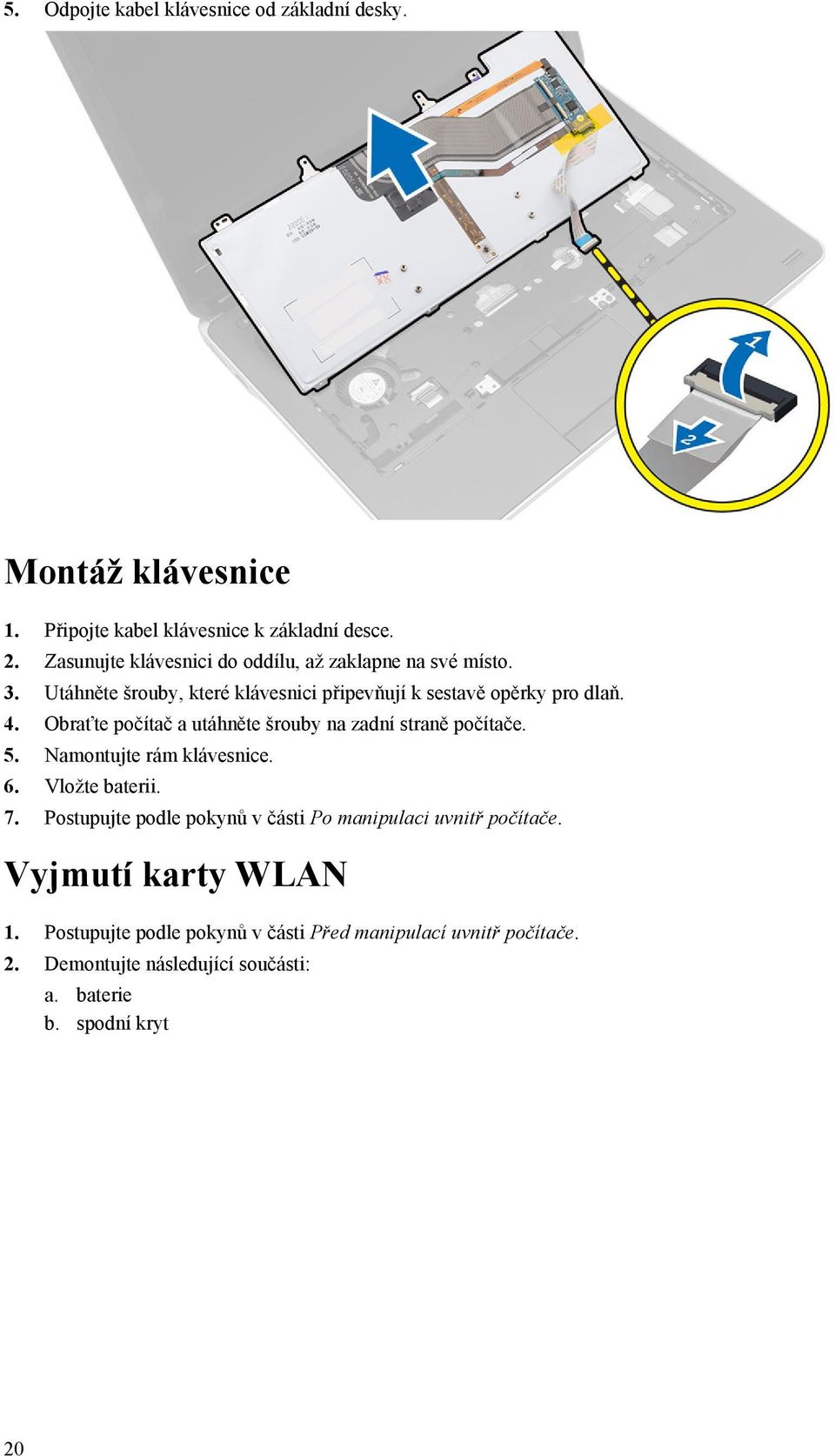 Obraťte počítač a utáhněte šrouby na zadní straně počítače. 5. Namontujte rám klávesnice. 6. Vložte baterii. 7.