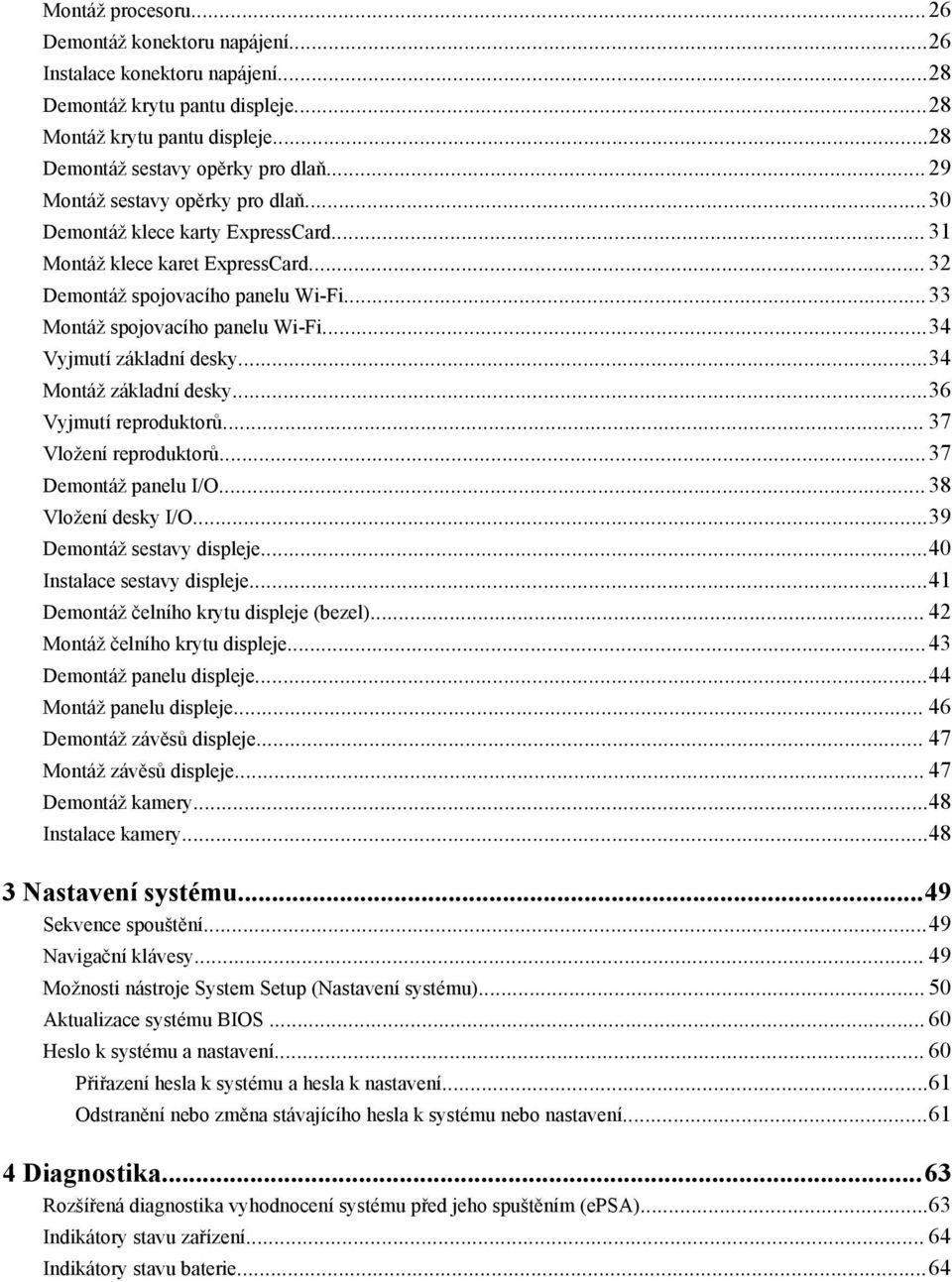 ..34 Vyjmutí základní desky...34 Montáž základní desky...36 Vyjmutí reproduktorů... 37 Vložení reproduktorů...37 Demontáž panelu I/O... 38 Vložení desky I/O...39 Demontáž sestavy displeje.