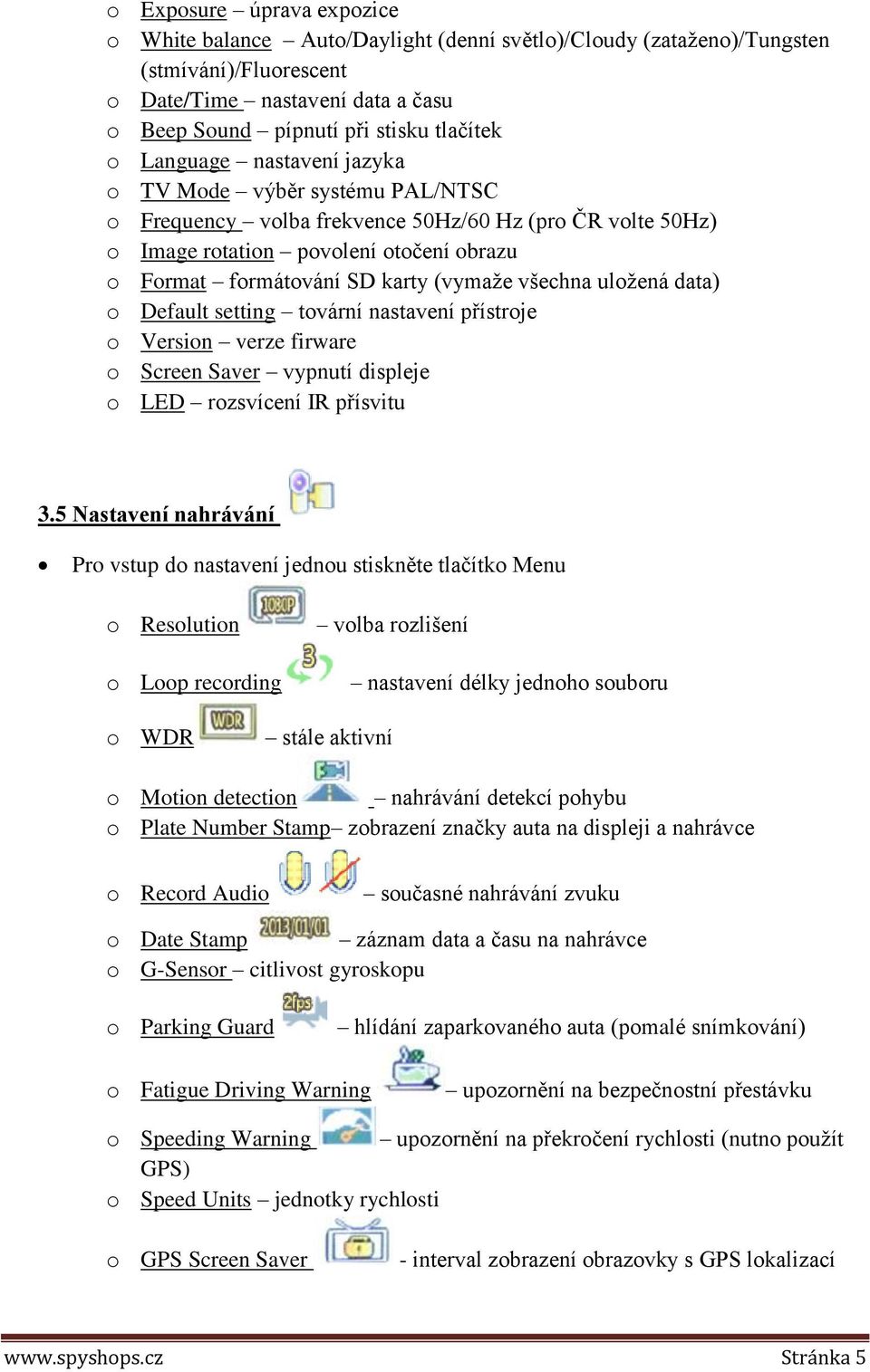 všechna uložená data) o Default setting tovární nastavení přístroje o Version verze firware o Screen Saver vypnutí displeje o LED rozsvícení IR přísvitu 3.