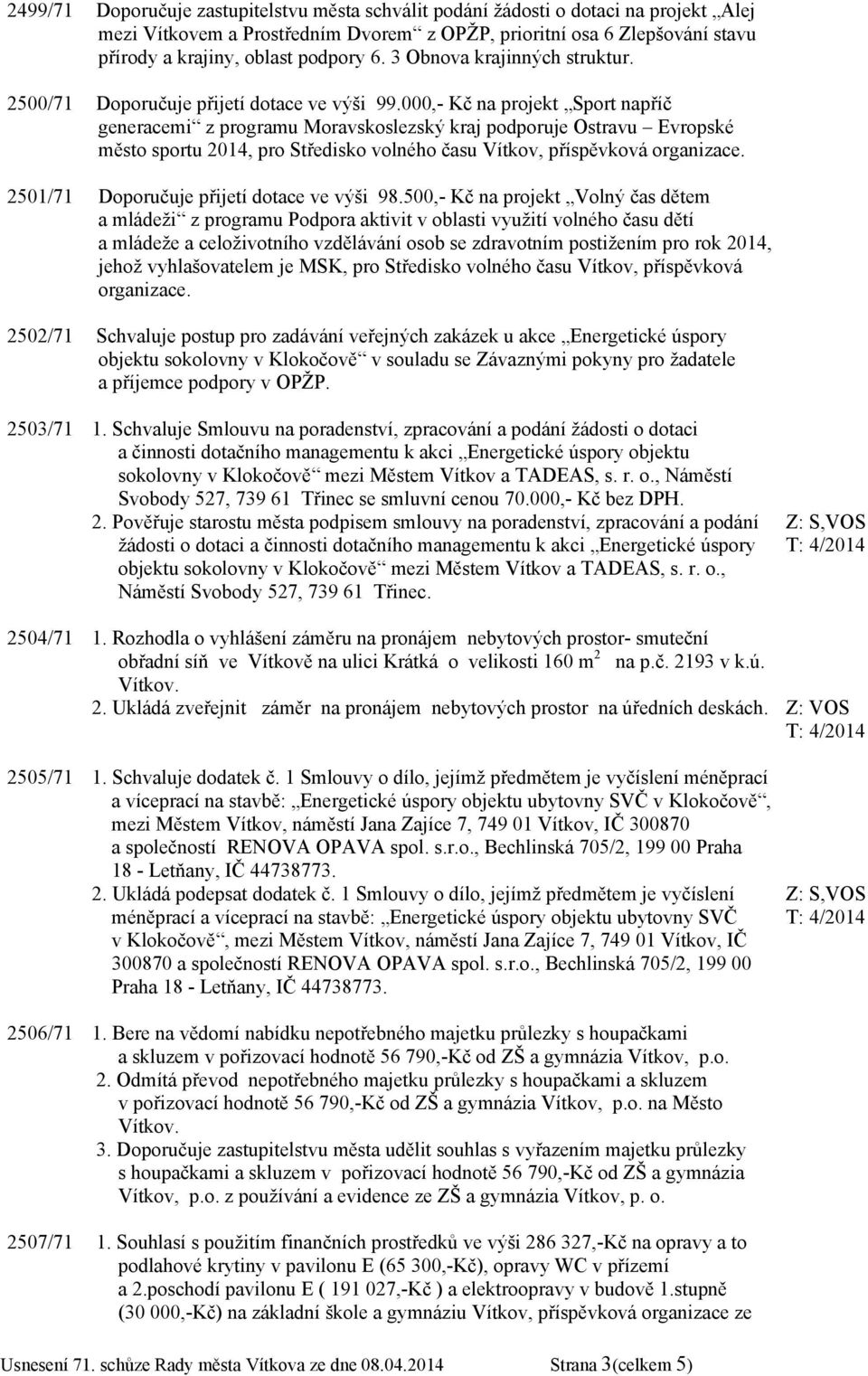 000,- Kč na projekt Sport napříč generacemi z programu Moravskoslezský kraj podporuje Ostravu Evropské město sportu 2014, pro Středisko volného času Vítkov, příspěvková organizace.