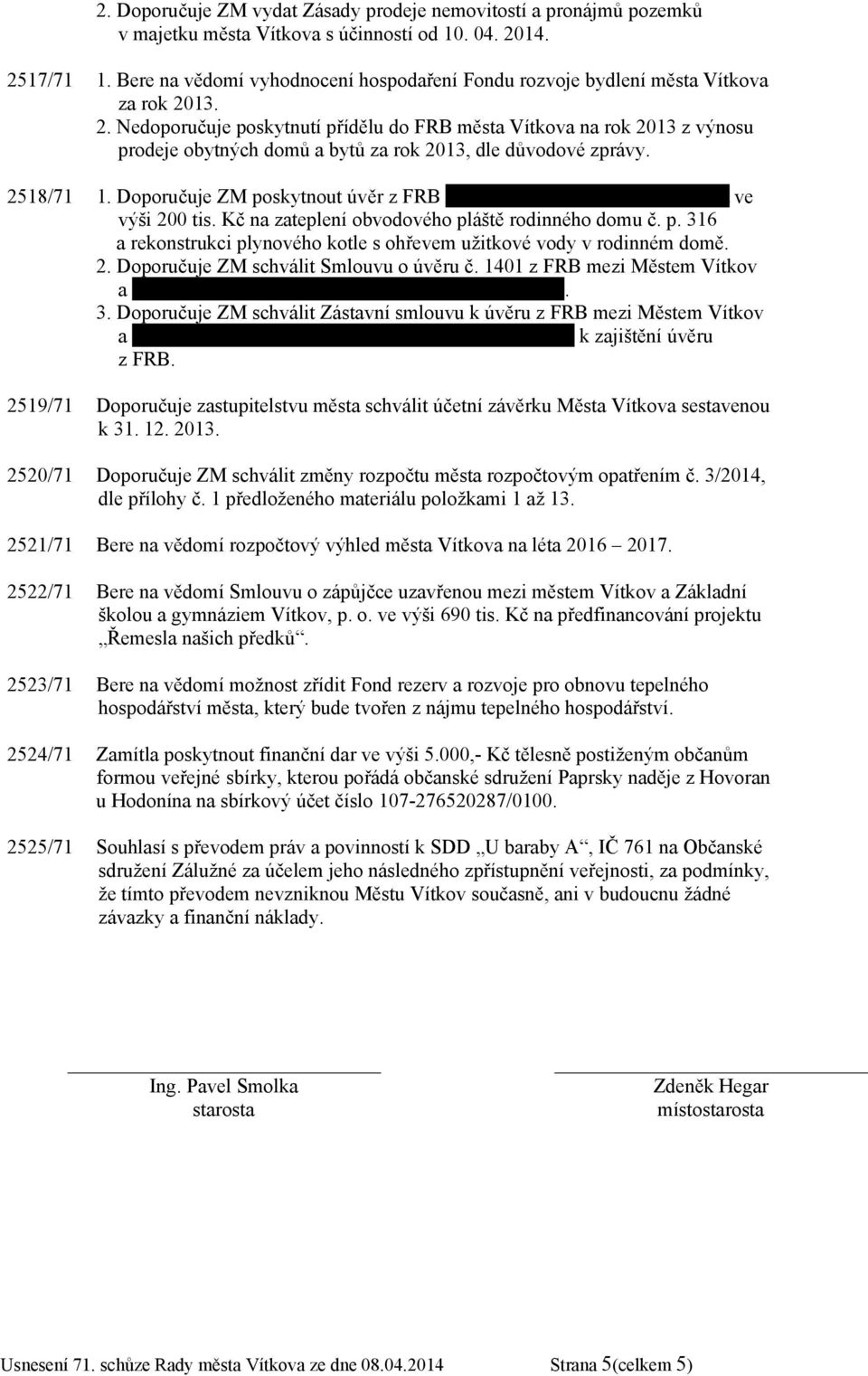 13. 2. Nedoporučuje poskytnutí přídělu do FRB města Vítkova na rok 2013 z výnosu prodeje obytných domů a bytů za rok 2013, dle důvodové zprávy. 2518/71 1.