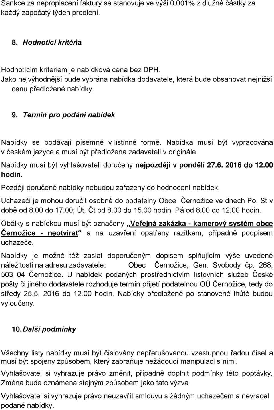 Nabídka musí být vypracována v českém jazyce a musí být předložena zadavateli v originále. Nabídky musí být vyhlašovateli doručeny nejpozději v pondělí 27.6. 2016 do 12.00 hodin.