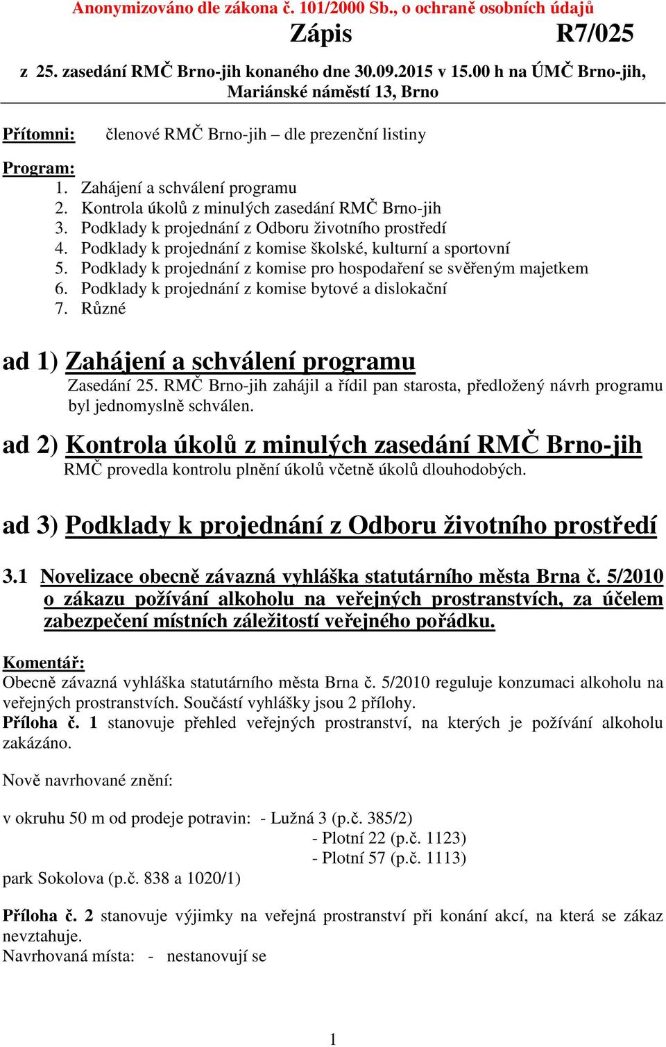 Podklady k projednání z Odboru životního prostředí 4. Podklady k projednání z komise školské, kulturní a sportovní 5. Podklady k projednání z komise pro hospodaření se svěřeným majetkem 6.