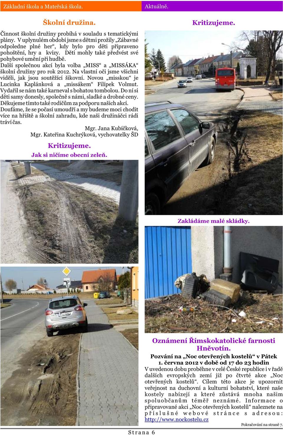 Další spoleènou akcí byla volba MISS a MISSÁKA školní družiny pro rok 2012. Na vlastní oèi jsme všichni vidìli, jak jsou soutìžící šikovní.