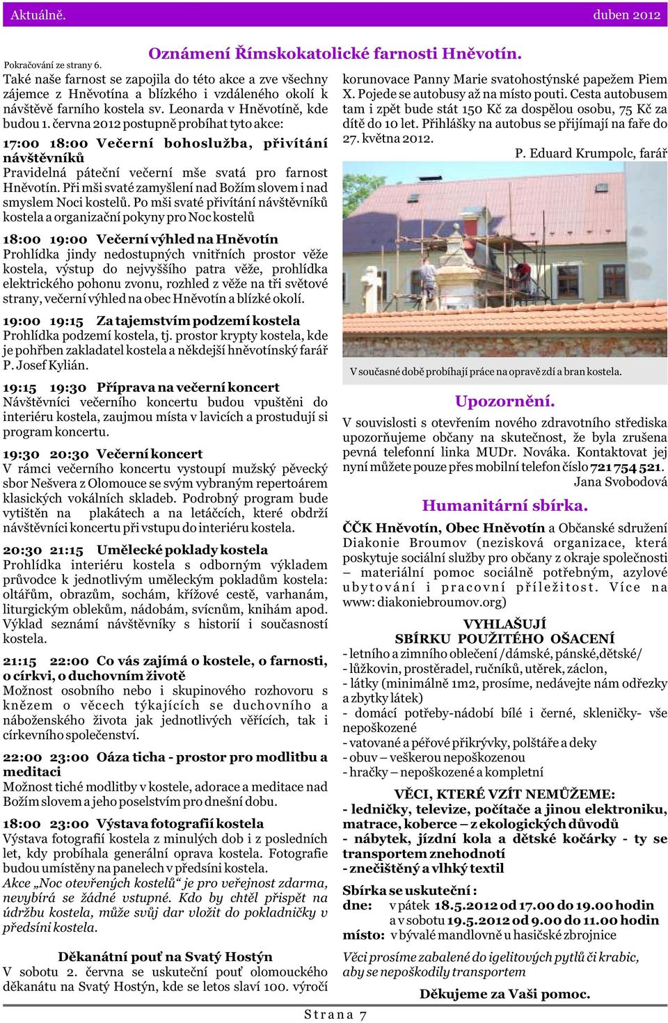 èervna 2012 postupnì probíhat tyto akce: 17:00 18:00 Veèerní bohoslužba, pøivítání návštìvníkù Pravidelná páteèní veèerní mše svatá pro farnost Hnìvotín.