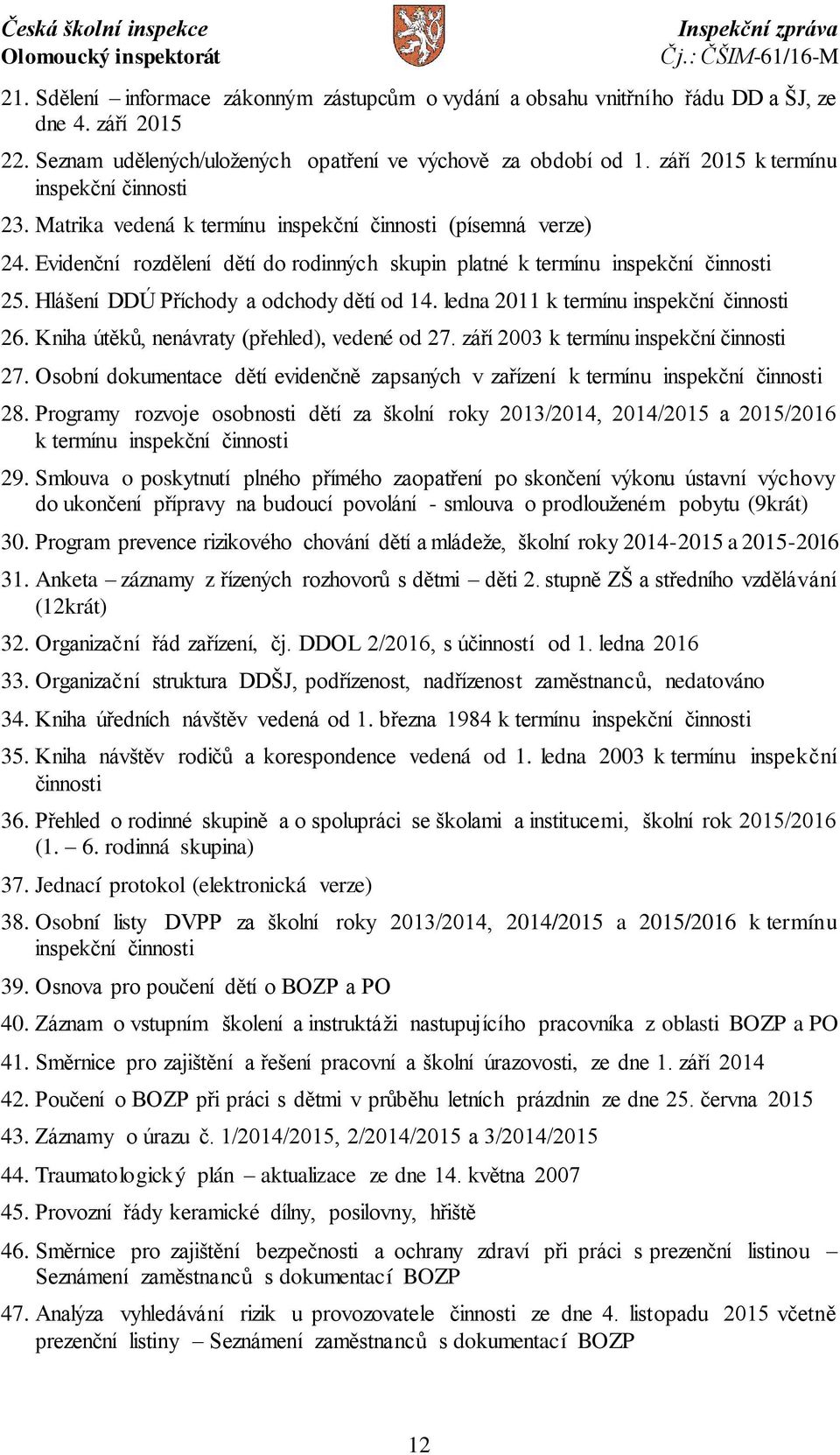 Hlášení DDÚ Příchody a odchody dětí od 14. ledna 2011 k termínu inspekční činnosti 26. Kniha útěků, nenávraty (přehled), vedené od 27. září 2003 k termínu inspekční činnosti 27.