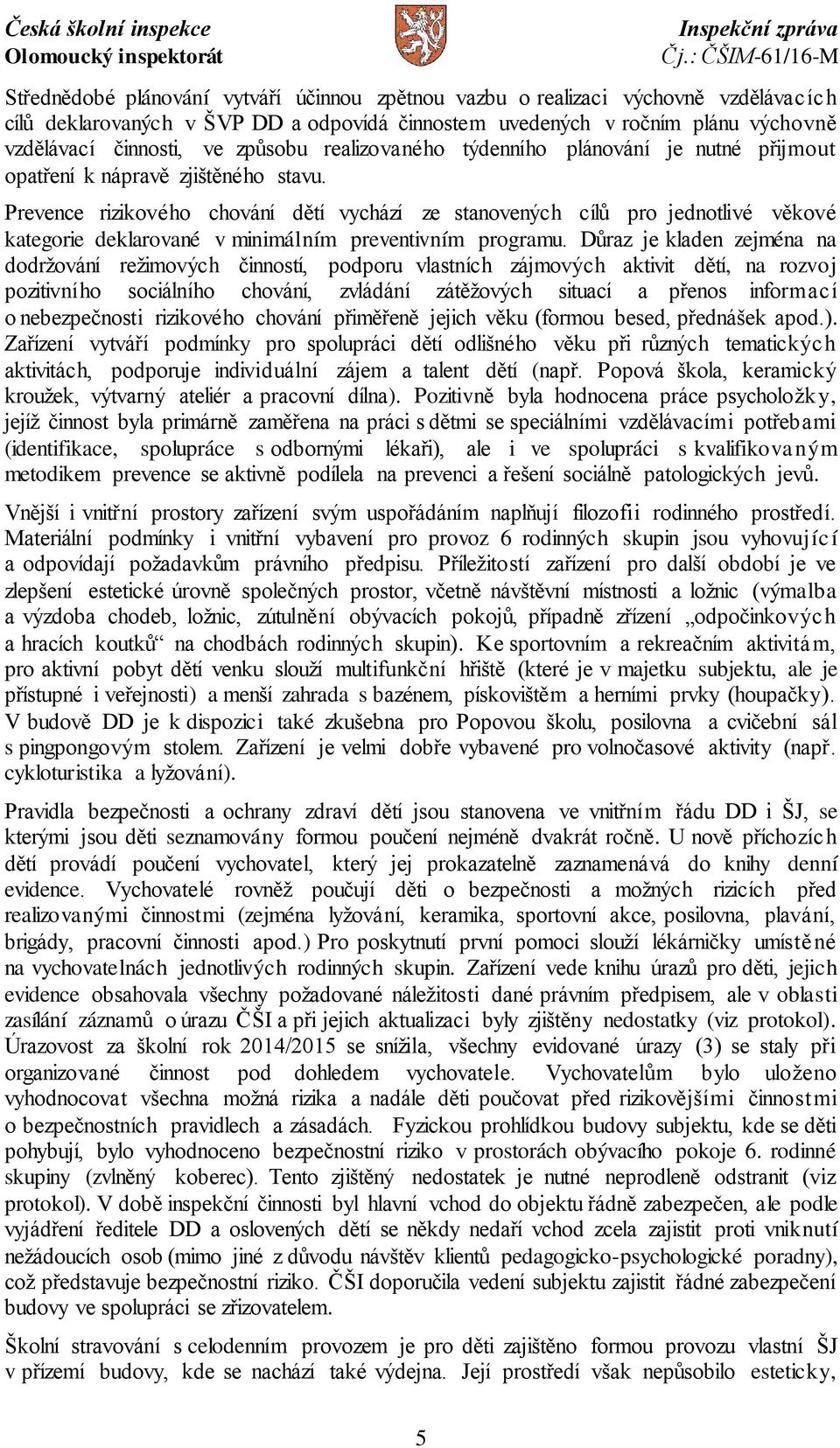 Prevence rizikového chování dětí vychází ze stanovených cílů pro jednotlivé věkové kategorie deklarované v minimálním preventivním programu.