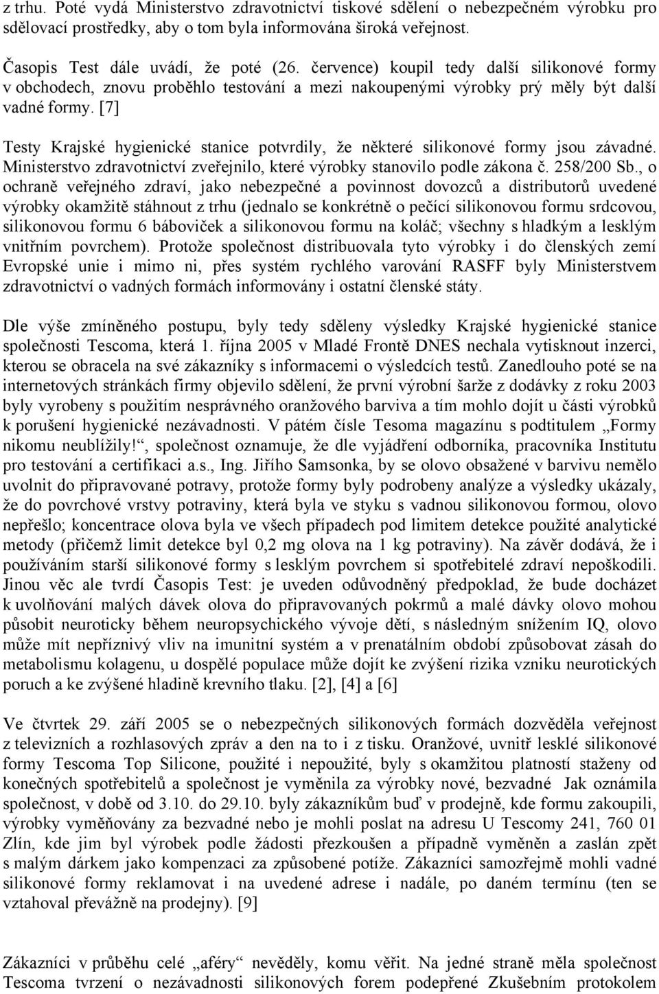 [7] Testy Krajské hygienické stanice potvrdily, že některé silikonové formy jsou závadné. Ministerstvo zdravotnictví zveřejnilo, které výrobky stanovilo podle zákona č. 258/200 Sb.