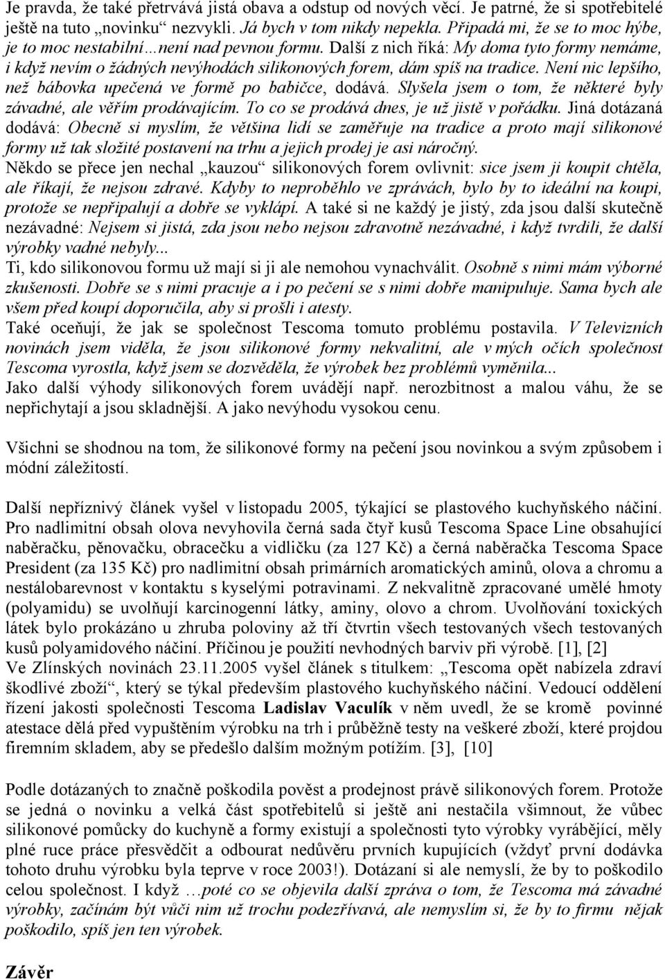 Není nic lepšího, než bábovka upečená ve formě po babičce, dodává. Slyšela jsem o tom, že některé byly závadné, ale věřím prodávajícím. To co se prodává dnes, je už jistě v pořádku.