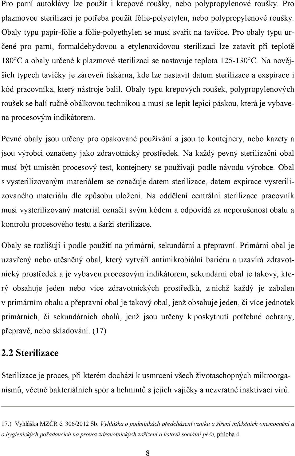 Pro obaly typu určené pro parní, formaldehydovou a etylenoxidovou sterilizaci lze zatavit při teplotě 180 C a obaly určené k plazmové sterilizaci se nastavuje teplota 125-130 C.