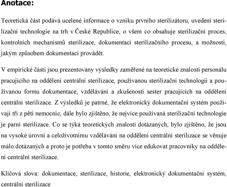 V empirické části jsou prezentovány výsledky zaměřené na teoretické znalosti personálu pracujícího na oddělení centrální sterilizace, používanou sterilizační technologii a používanou formu