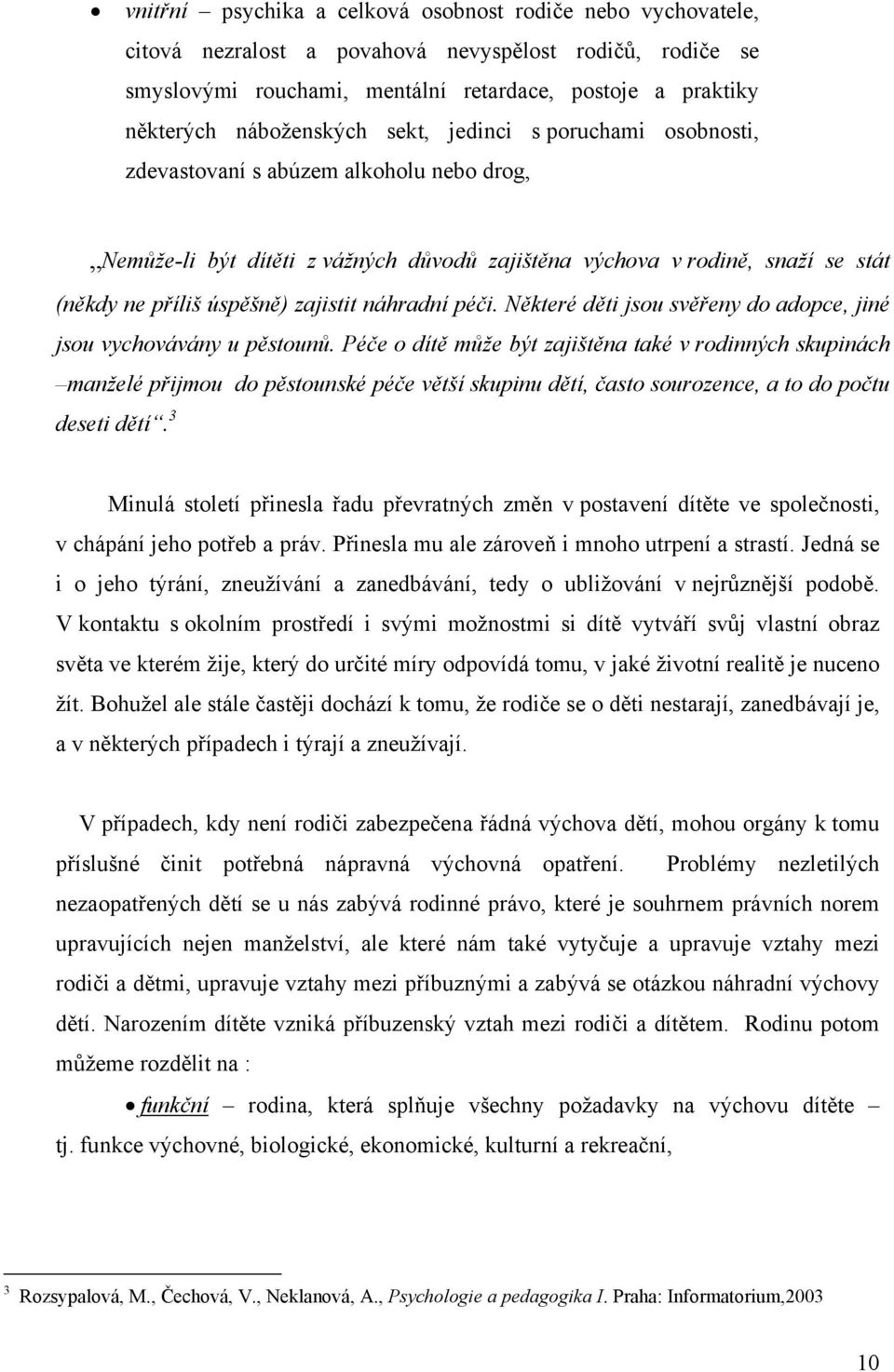 zajistit náhradní péči. Některé děti jsou svěřeny do adopce, jiné jsou vychovávány u pěstounů.