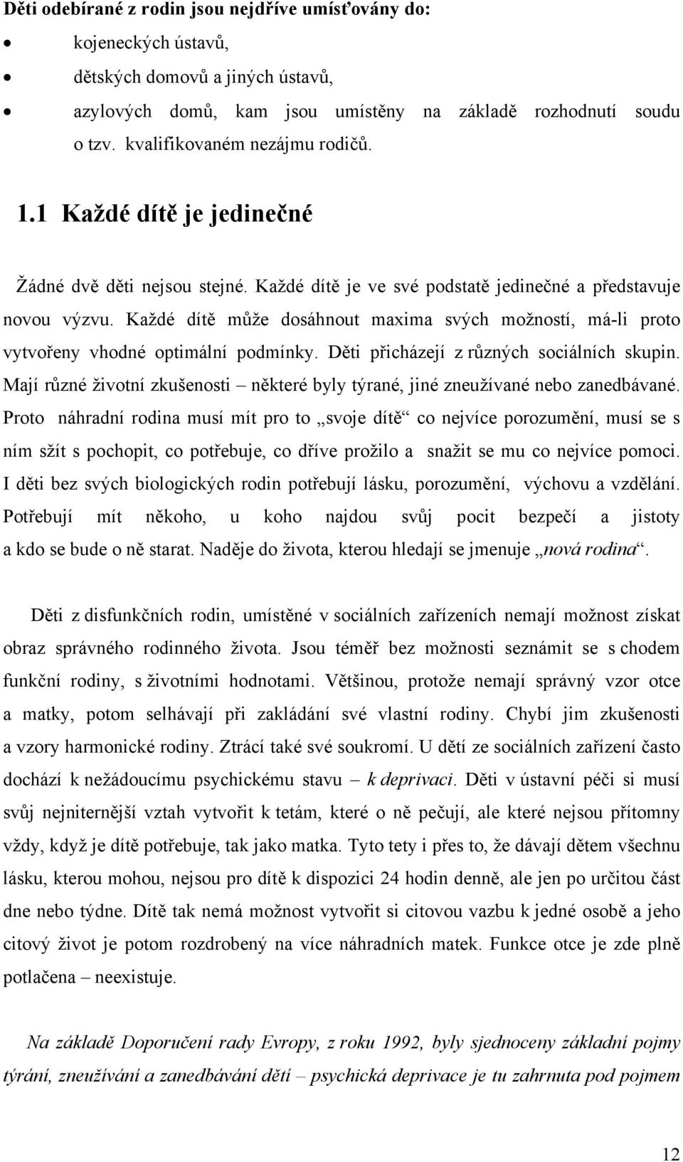 Každé dítě může dosáhnout maxima svých možností, má-li proto vytvořeny vhodné optimální podmínky. Děti přicházejí z různých sociálních skupin.