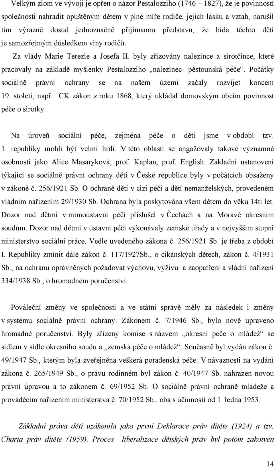 byly zřizovány nalezince a sirotčince, které pracovaly na základě myšlenky Pestalozziho nalezinec- pěstounská péče. Počátky sociálně právní ochrany se na našem území začaly rozvíjet koncem 19.