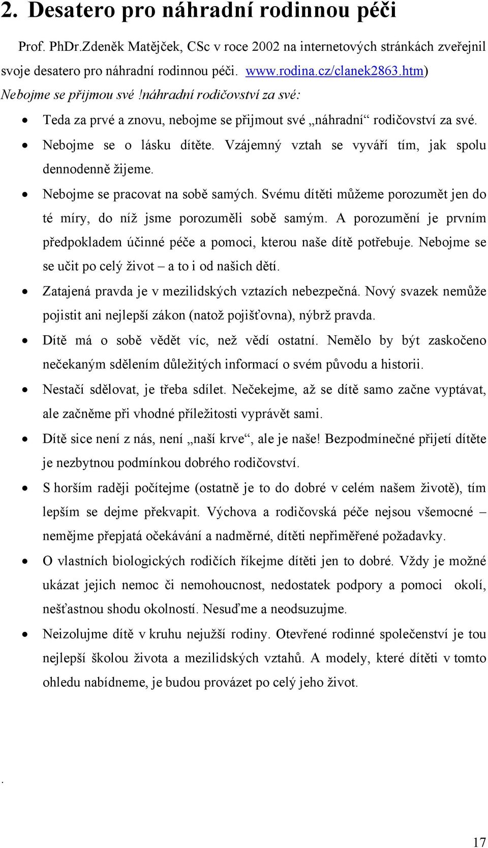 Vzájemný vztah se vyváří tím, jak spolu dennodenně žijeme. Nebojme se pracovat na sobě samých. Svému dítěti můžeme porozumět jen do té míry, do níž jsme porozuměli sobě samým.