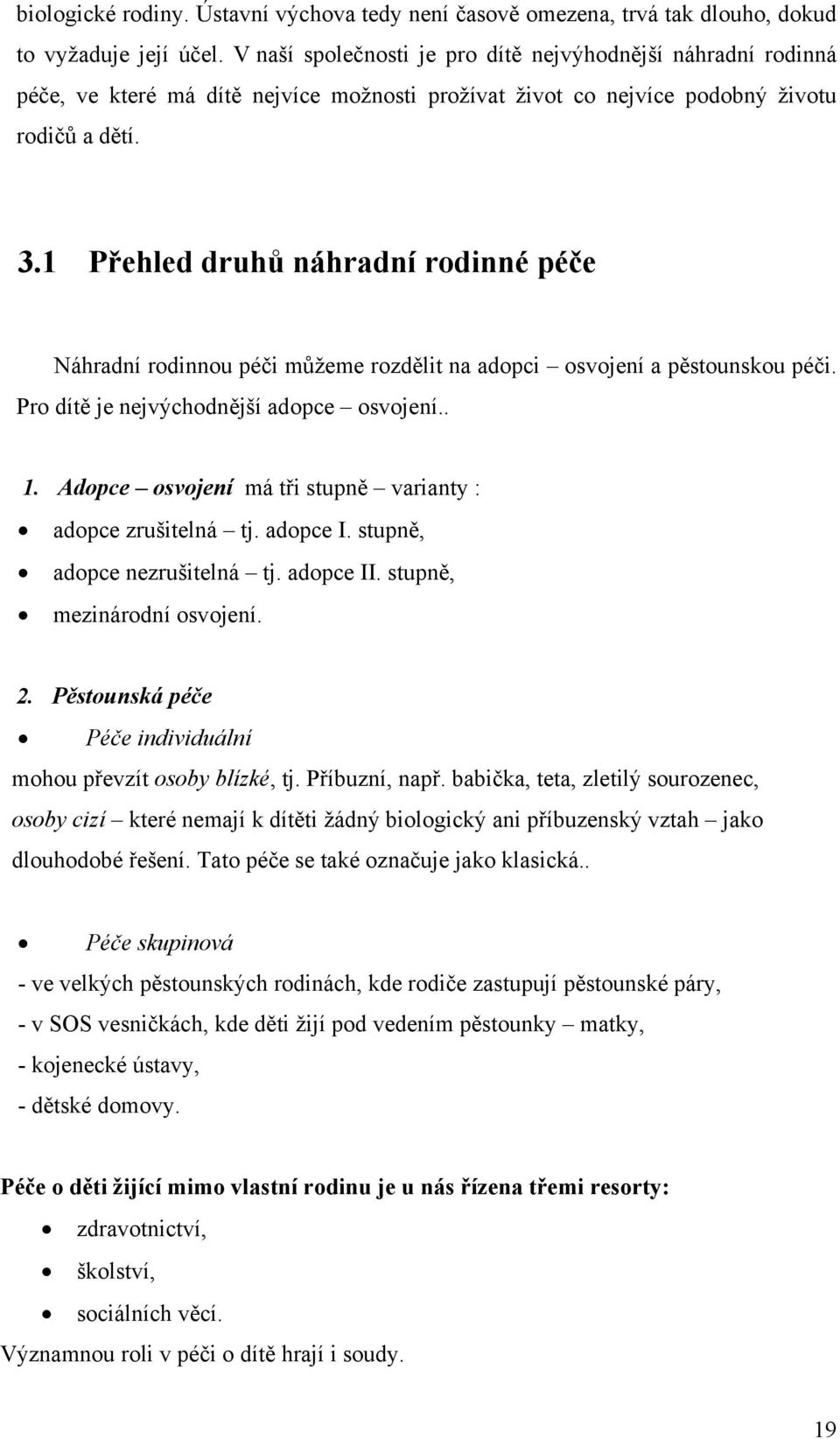 1 Přehled druhů náhradní rodinné péče Náhradní rodinnou péči můžeme rozdělit na adopci osvojení a pěstounskou péči. Pro dítě je nejvýchodnější adopce osvojení.. 1.