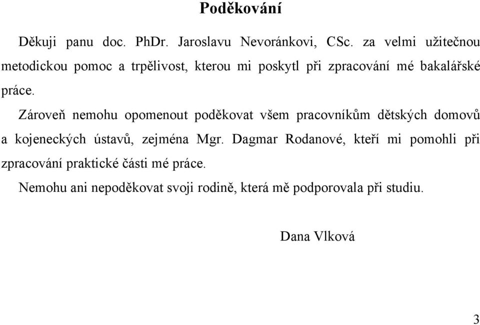 Zároveň nemohu opomenout poděkovat všem pracovníkům dětských domovů a kojeneckých ústavů, zejména Mgr.