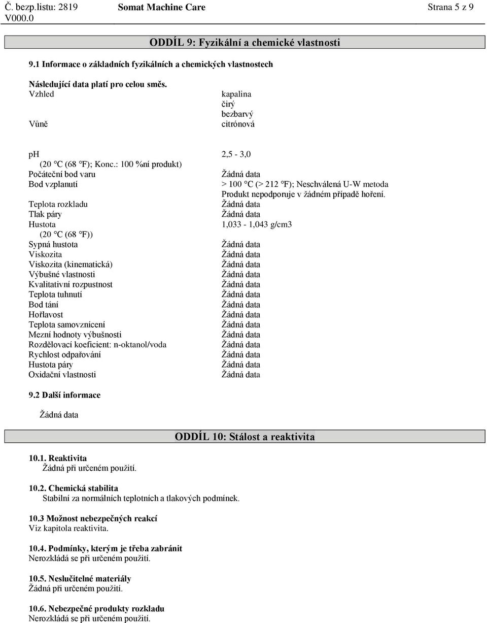 : 100 %ní produkt) Počáteční bod varu Bod vzplanutí Teplota rozkladu Tlak páry Hustota (20 C (68 F)) Sypná hustota Viskozita Viskozita (kinematická) Výbušné vlastnosti Kvalitativní rozpustnost