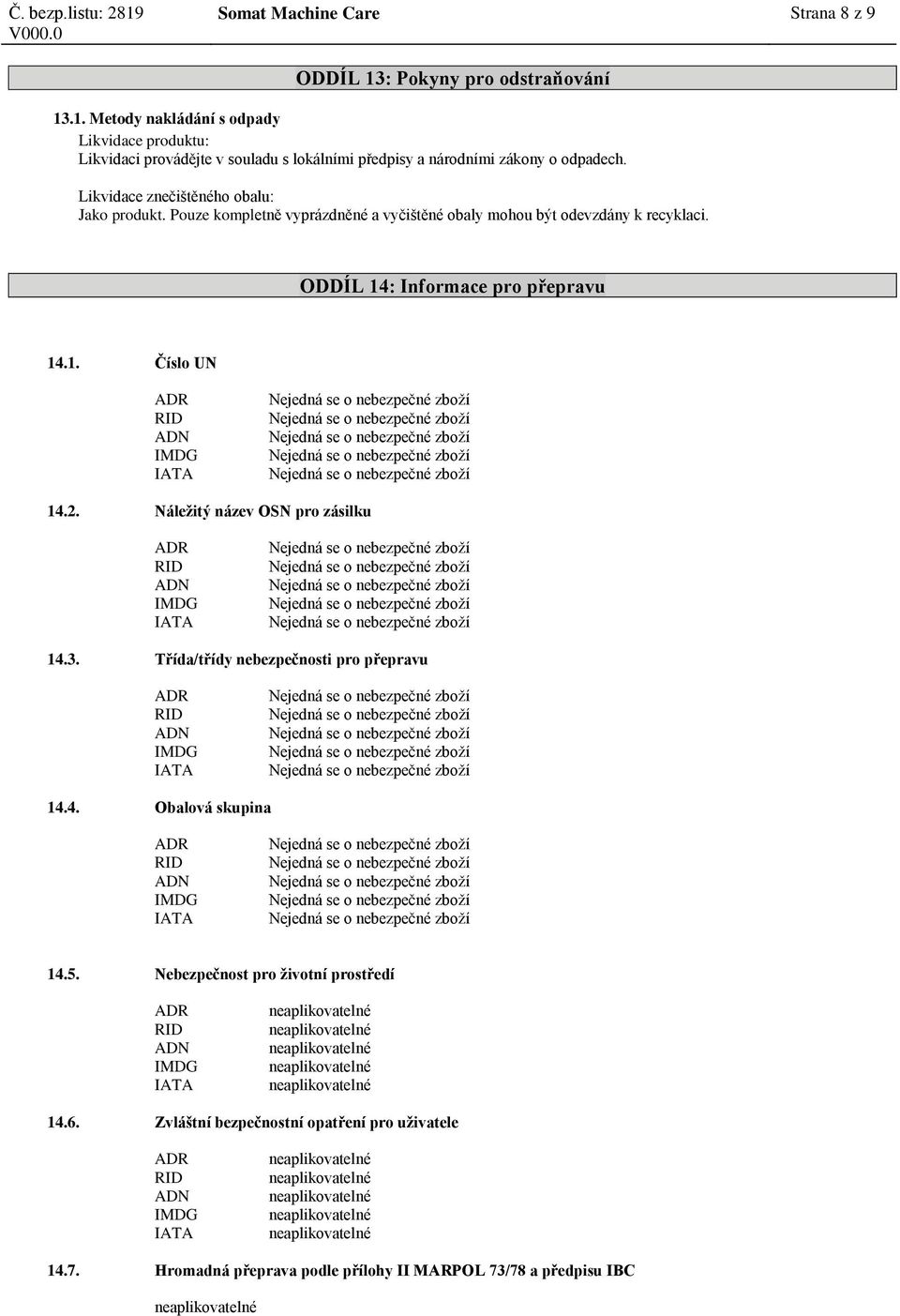 Likvidace znečištěného obalu: Jako produkt. Pouze kompletně vyprázdněné a vyčištěné obaly mohou být odevzdány k recyklaci. ODDÍL 14: Informace pro přepravu 14.