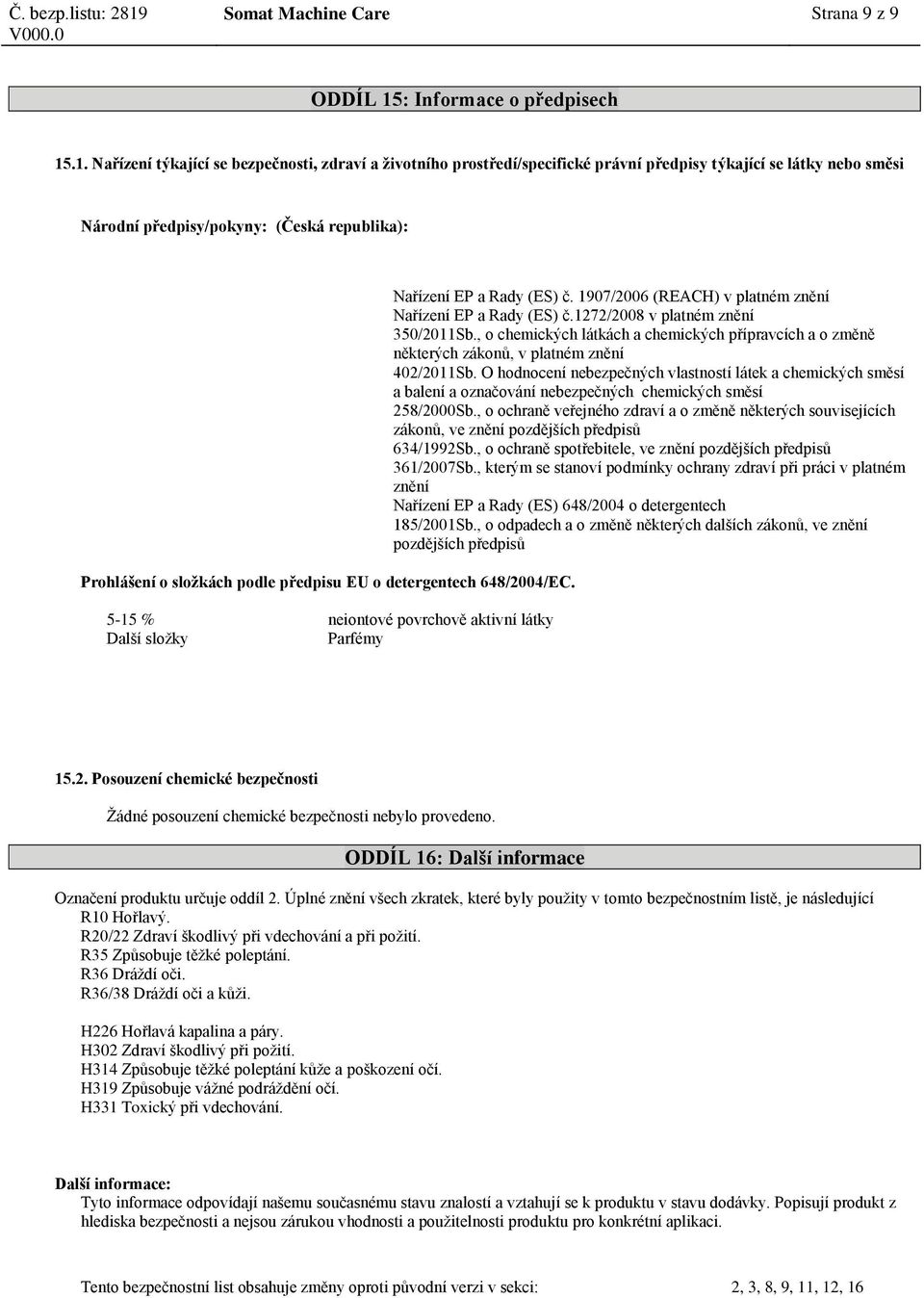 .1. Nařízení týkající se bezpečnosti, zdraví a životního prostředí/specifické právní předpisy týkající se látky nebo směsi Národní předpisy/pokyny: (Česká republika): Prohlášení o složkách podle