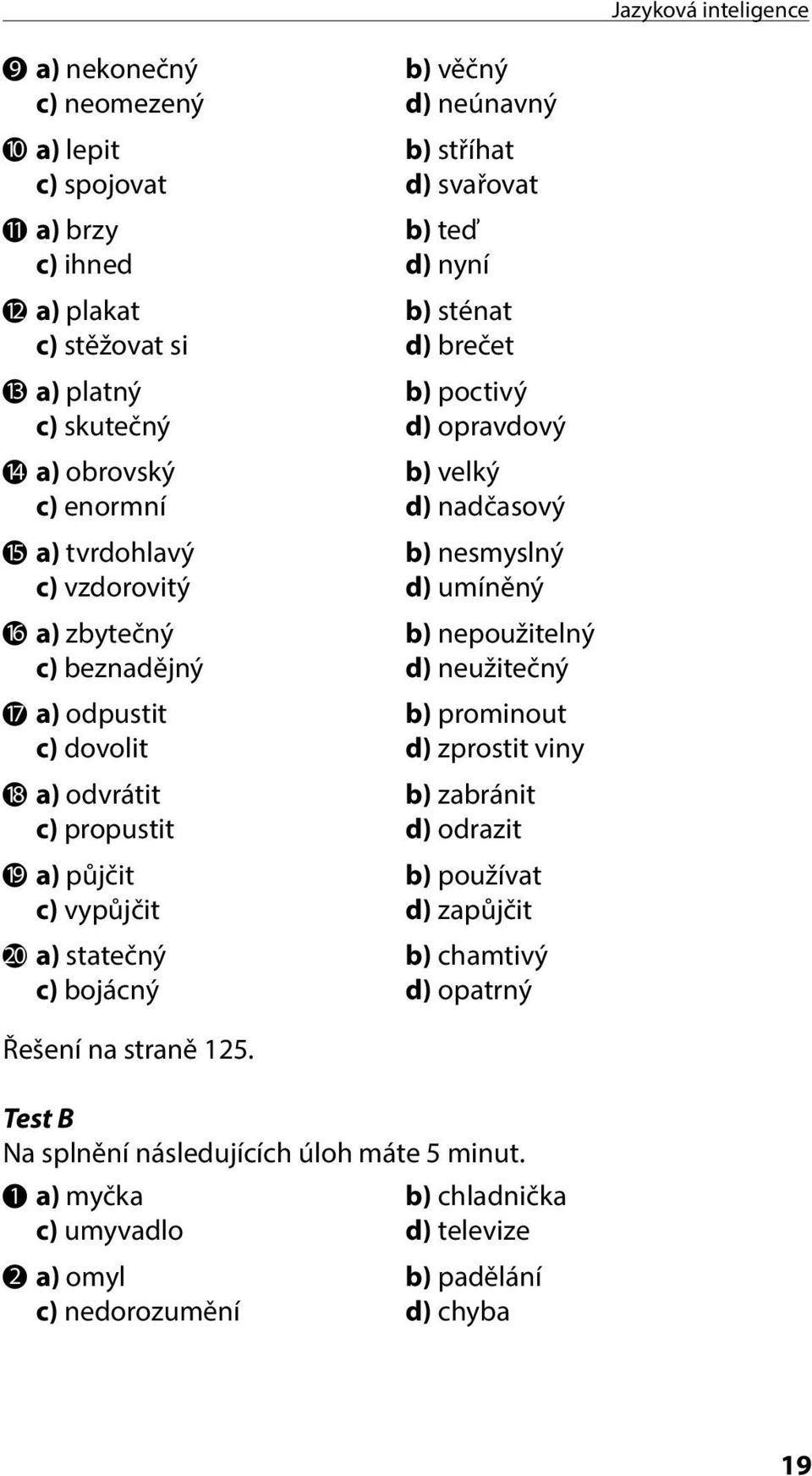 beznadějný d) neužitečný 17 a) odpustit b) prominout c) dovolit d) zprostit viny 18 a) odvrátit b) zabránit c) propustit d) odrazit 19 a) půjčit b) používat c) vypůjčit d) zapůjčit 20 a) statečný