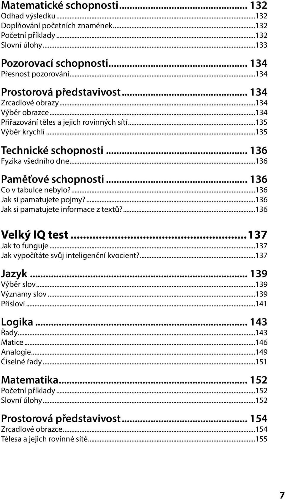 ..136 Paměťové schopnosti... 136 Co v tabulce nebylo?...136 Jak si pamatujete pojmy?...136 Jak si pamatujete informace z textů?...136 Velký IQ test...137 Jak to funguje.