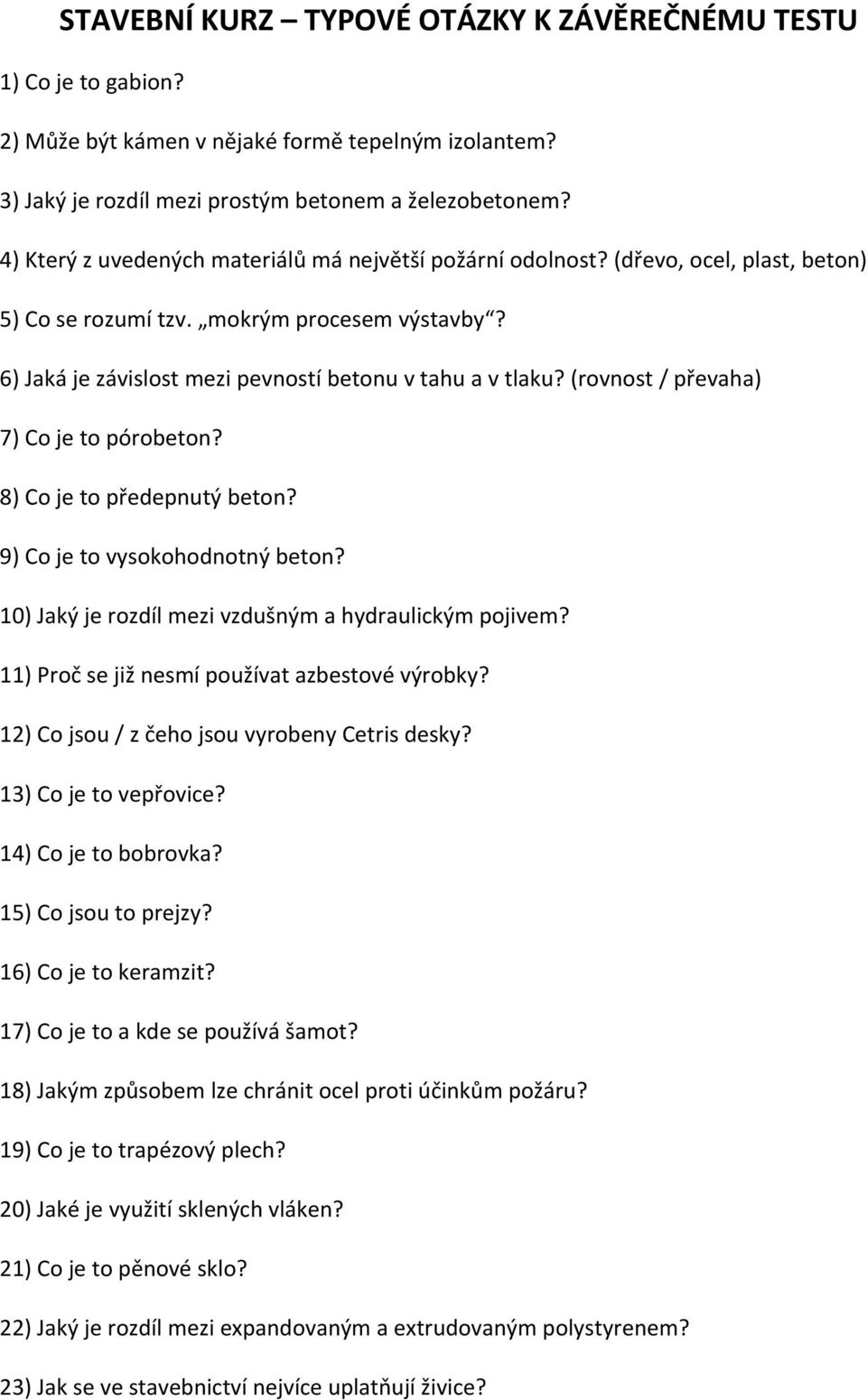 (rovnost / převaha) 7) Co je to pórobeton? 8) Co je to předepnutý beton? 9) Co je to vysokohodnotný beton? 10) Jaký je rozdíl mezi vzdušným a hydraulickým pojivem?