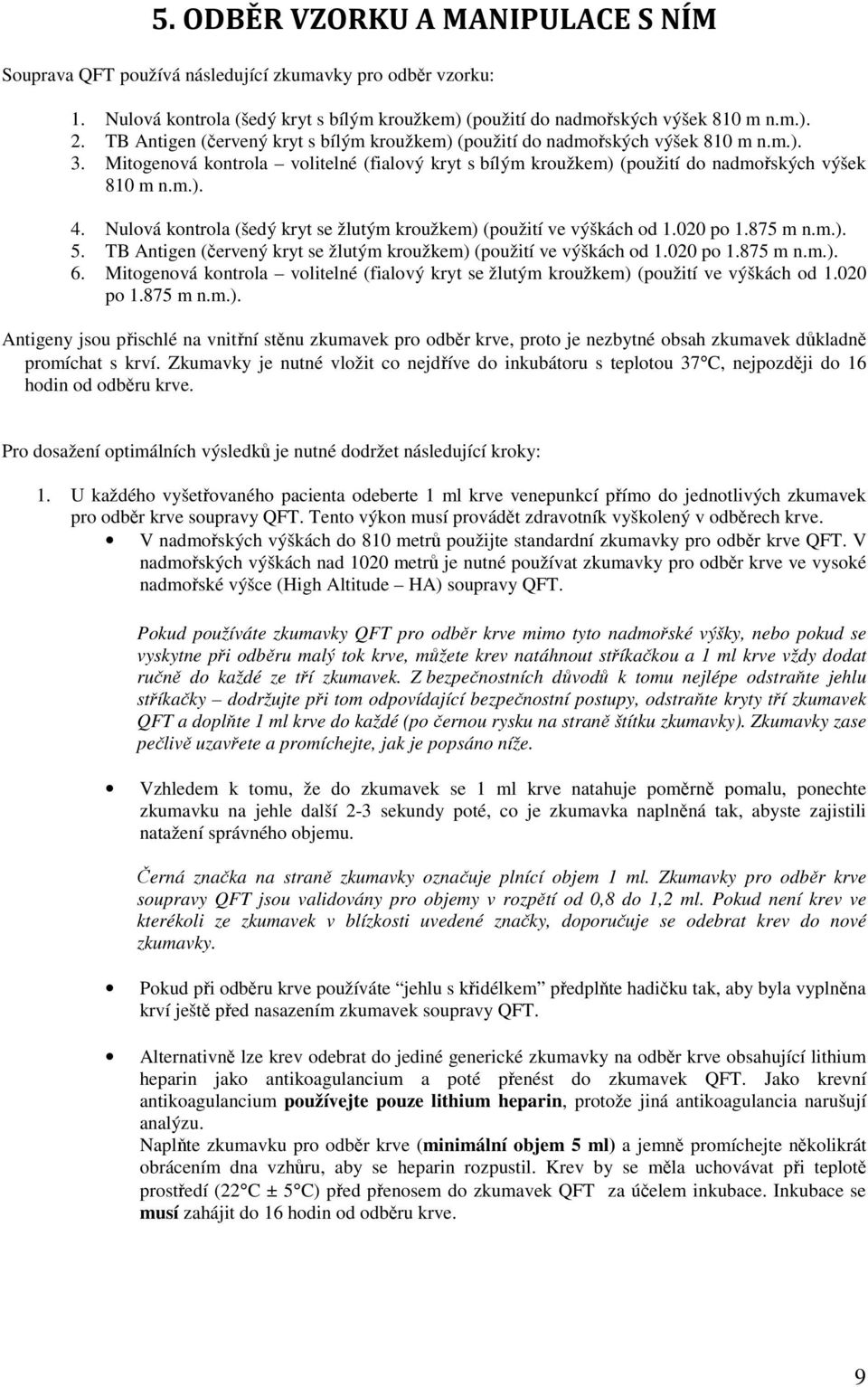 Nulová kontrola (šedý kryt se žlutým kroužkem) (použití ve výškách od 1.020 po 1.875 m n.m.). 5. TB Antigen (červený kryt se žlutým kroužkem) (použití ve výškách od 1.020 po 1.875 m n.m.). 6.