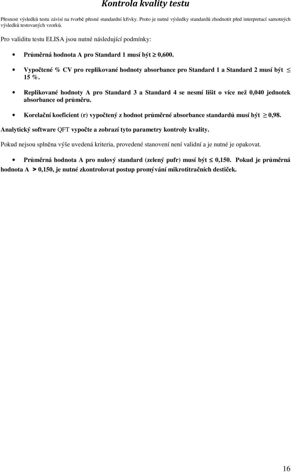 Replikované hodnoty A pro Standard 3 a Standard 4 se nesmí lišit o více než 0,040 jednotek absorbance od průměru.