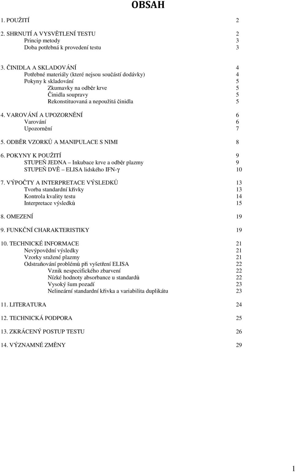 VAROVÁNÍ A UPOZORNĚNÍ 6 Varování 6 Upozornění 7 5. ODBĚR VZORKŮ A MANIPULACE S NIMI 8 6. POKYNY K POUŽITÍ 9 STUPEŇ JEDNA Inkubace krve a odběr plazmy 9 STUPEŇ DVĚ ELISA lidského IFN-γ 10 7.