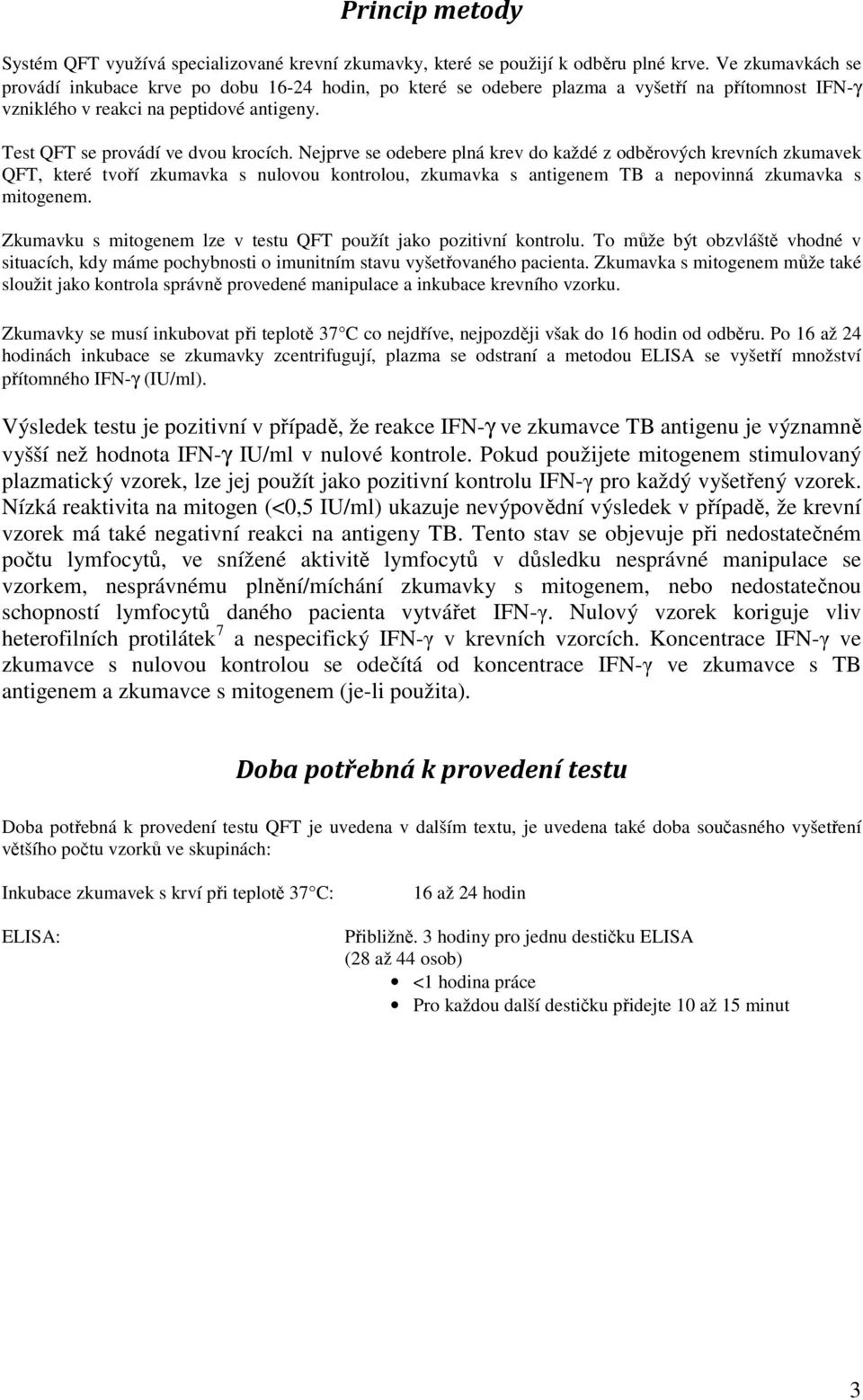 Nejprve se odebere plná krev do každé z odběrových krevních zkumavek QFT, které tvoří zkumavka s nulovou kontrolou, zkumavka s antigenem TB a nepovinná zkumavka s mitogenem.