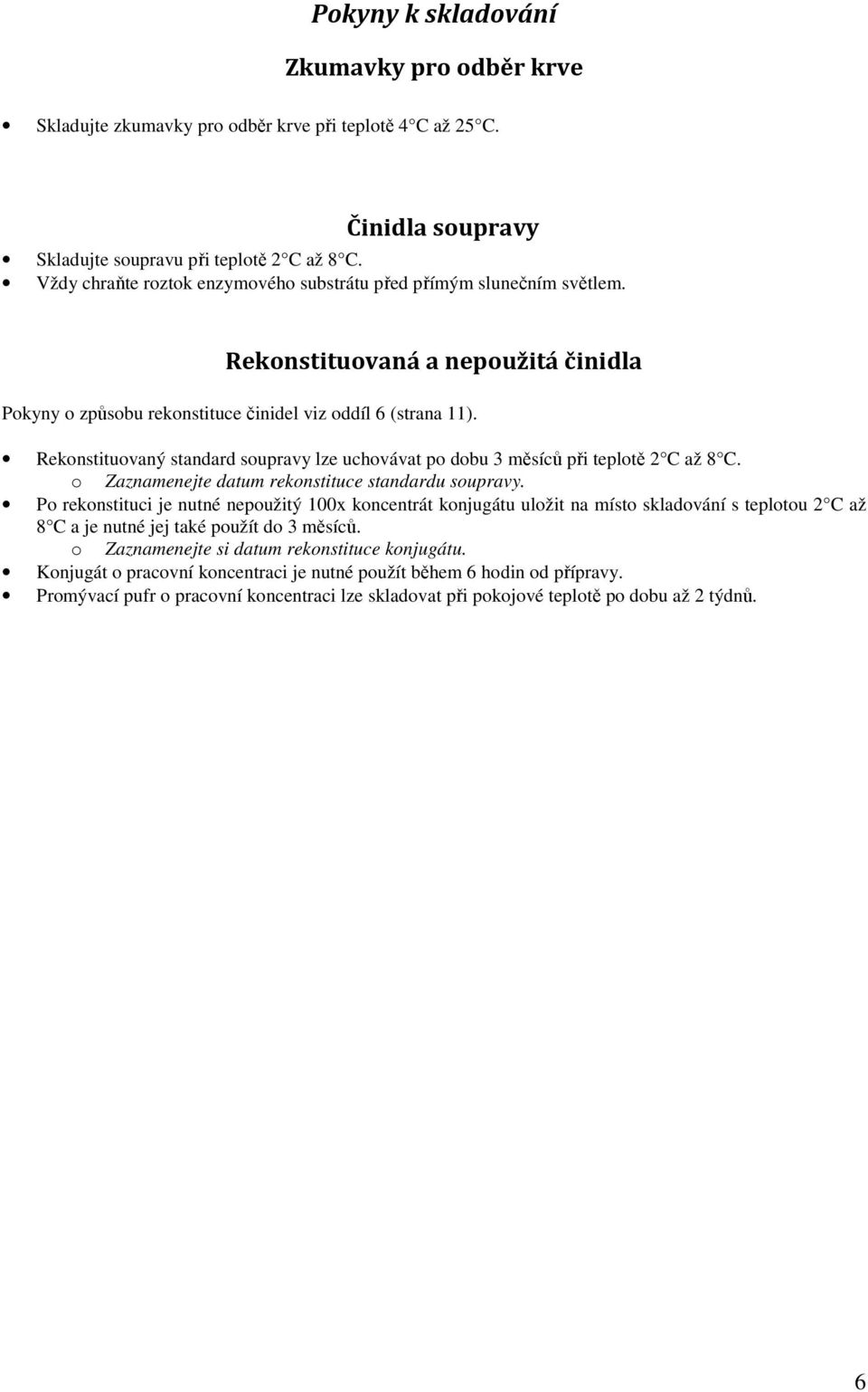 Rekonstituovaný standard soupravy lze uchovávat po dobu 3 měsíců při teplotě 2 C až 8 C. o Zaznamenejte datum rekonstituce standardu soupravy.
