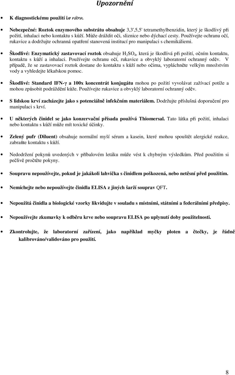 Škodlivé: Enzymatický zastavovací roztok obsahuje H 2 SO 4, která je škodlivá při požití, očním kontaktu, kontaktu s kůží a inhalaci.