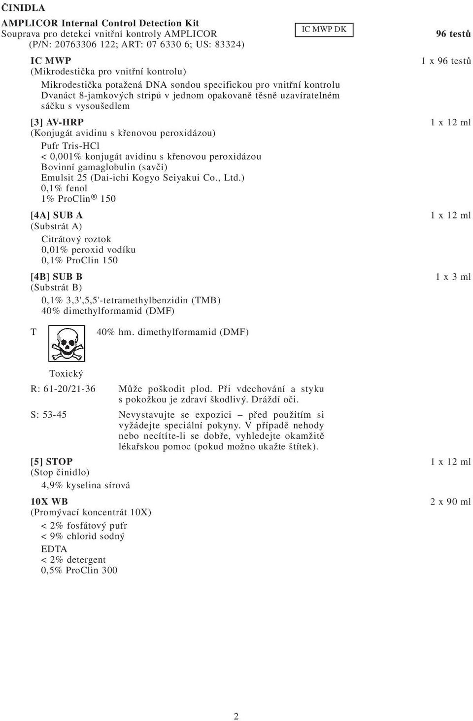 (Konjugát avidinu s křenovou peroxidázou) Pufr Tris-HCl < 0,001% konjugát avidinu s křenovou peroxidázou Bovinní gamaglobulin (savčí) Emulsit 25 (Dai-ichi Kogyo Seiyakui Co., Ltd.