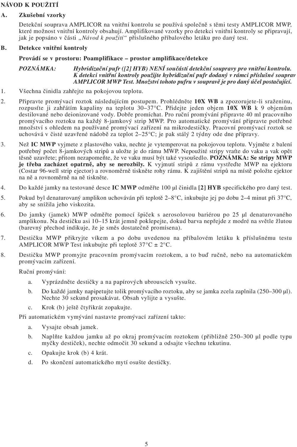 Detekce vnitřní kontroly Provádí se v prostoru: Poamplifikace prostor amplifikace/detekce POZNÁMKA: Hybridizační pufr ([2] HYB) NENÍ součástí detekční soupravy pro vnitřní kontrolu.