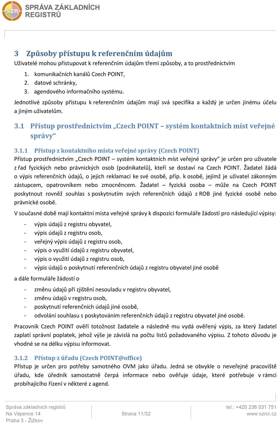 1 Přístup prostřednictvím Czech POINT systém kontaktních míst veřejné správy 3.1.1 Přístup z kontaktního místa veřejné správy (Czech POINT) Přístup prostřednictvím Czech POINT systém kontaktních míst