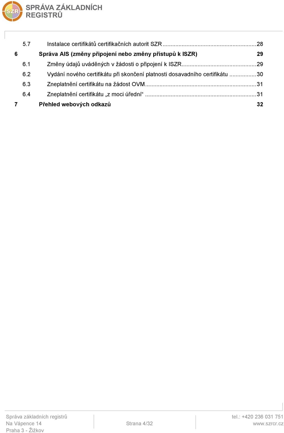 1 Změny údajů uváděných v žádosti o připojení k ISZR... 29 6.