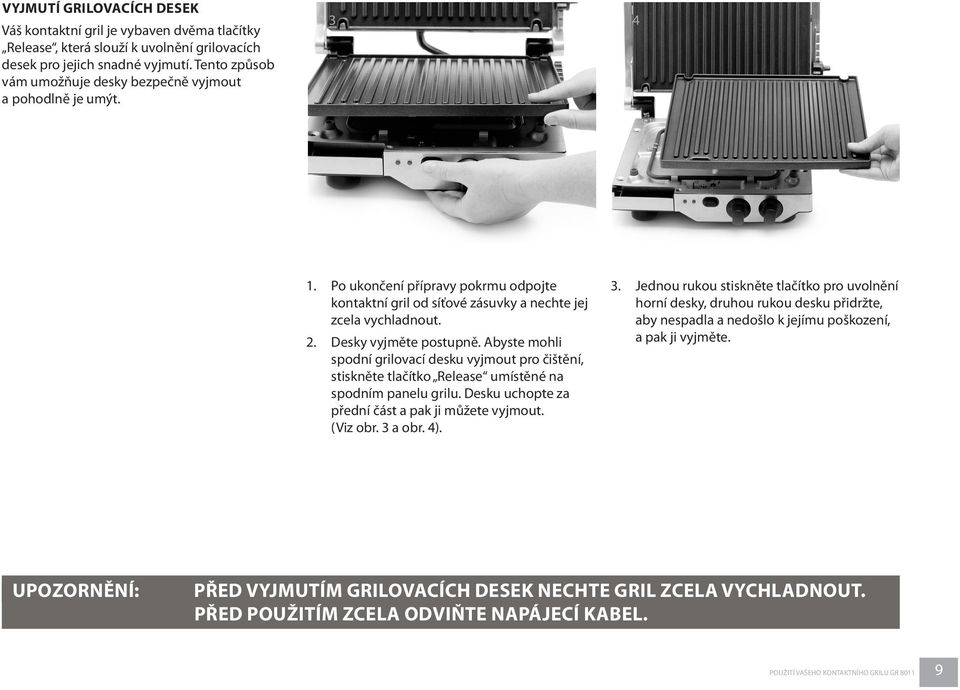Desky vyjměte postupně. Abyste mohli spodní grilovací desku vyjmout pro čištění, stiskněte tlačítko Release umístěné na spodním panelu grilu. Desku uchopte za přední část a pak ji můžete vyjmout.
