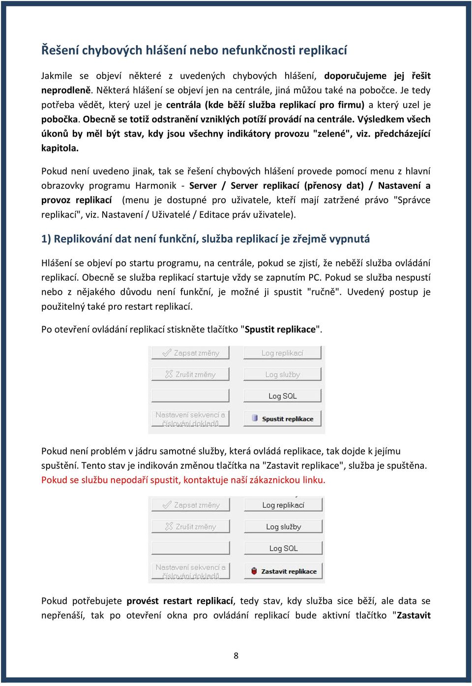 Obecně se totiž odstranění vzniklých potíží provádí na centrále. Výsledkem všech úkonů by měl být stav, kdy jsou všechny indikátory provozu "zelené", viz. předcházející kapitola.