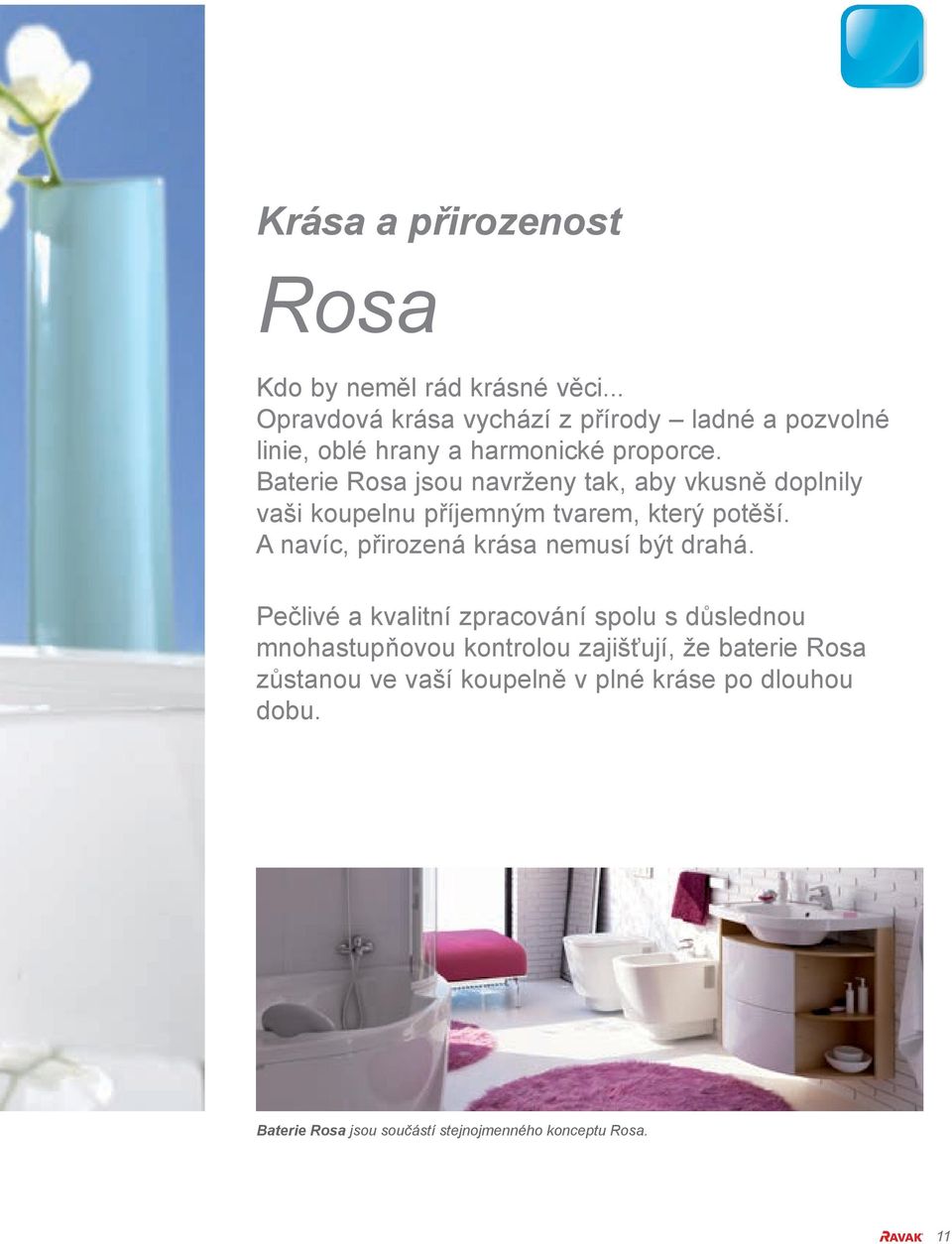 Baterie Rosa jsou navrženy tak, aby vkusně doplnily vaši koupelnu příjemným tvarem, který potěší.