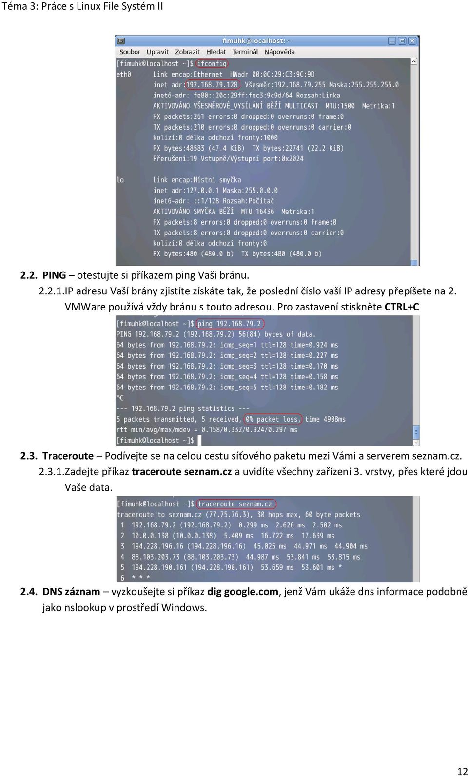 Pro zastavení stiskněte CTRL+C 2.3. Traceroute Podívejte se na celou cestu síťového paketu mezi Vámi a serverem seznam.cz. 2.3.1.