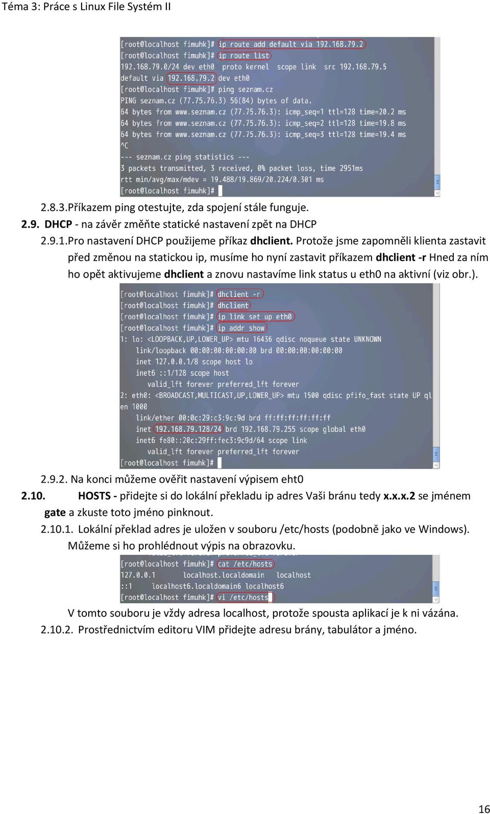 aktivní (viz obr.). 2.9.2. Na konci můžeme ověřit nastavení výpisem eht0 2.10. HOSTS - přidejte si do lokální překladu ip adres Vaši bránu tedy x.x.x.2 se jménem gate a zkuste toto jméno pinknout. 2.10.1. Lokální překlad adres je uložen v souboru /etc/hosts (podobně jako ve Windows).