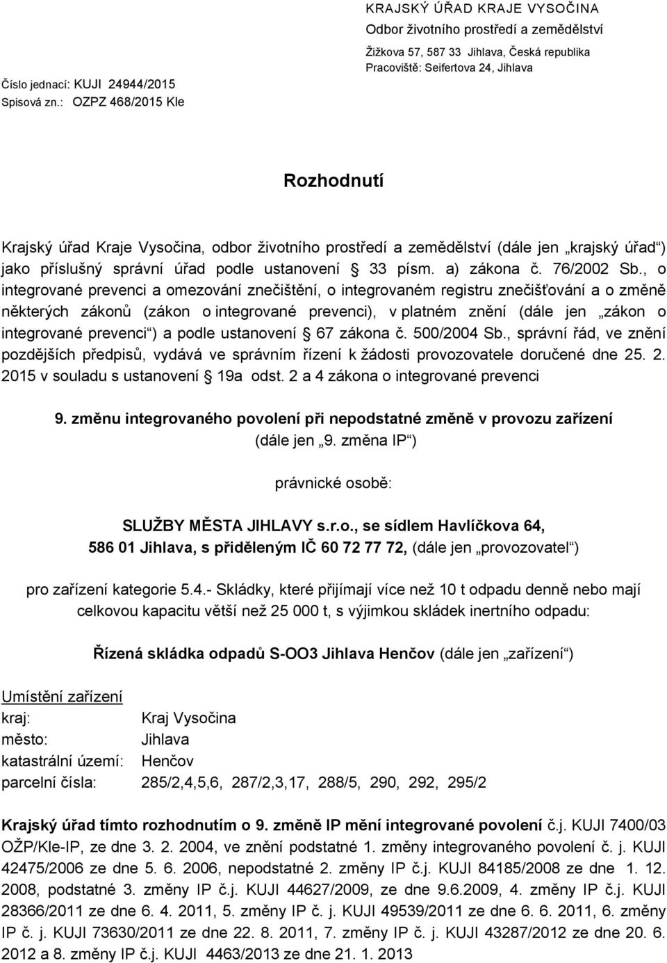 Vysočina, odbor životního prostředí a zemědělství (dále jen krajský úřad ) jako příslušný správní úřad podle ustanovení 33 písm. a) zákona č. 76/2002 Sb.