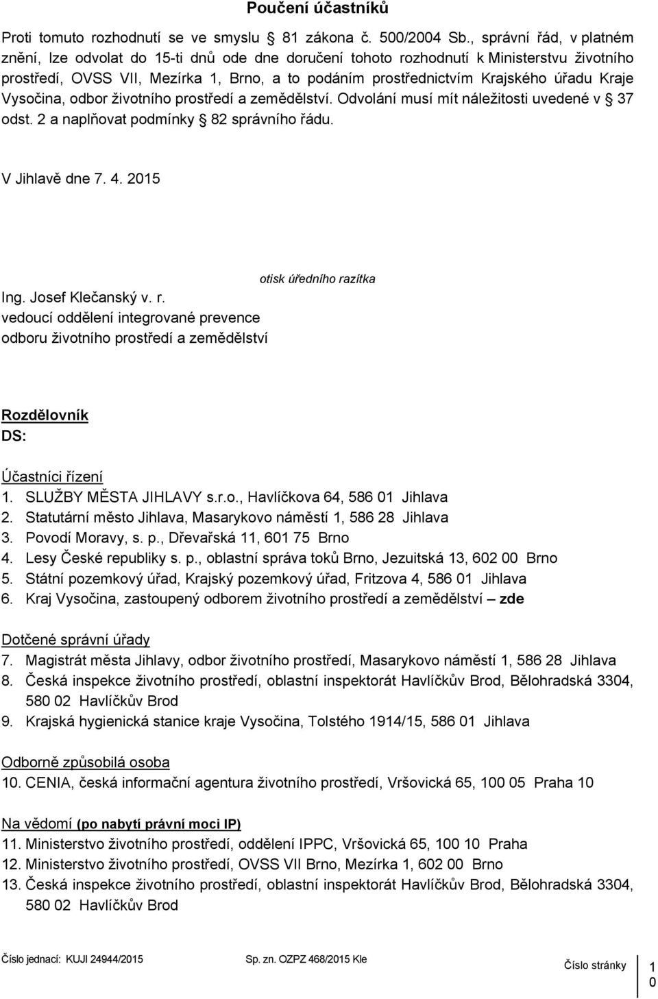 Kraje Vysočina, odbor životního prostředí a zemědělství. Odvolání musí mít náležitosti uvedené v 37 odst. 2 a naplňovat podmínky 82 správního řádu. V Jihlavě dne 7. 4. 2015 Ing. Josef Klečanský v. r.