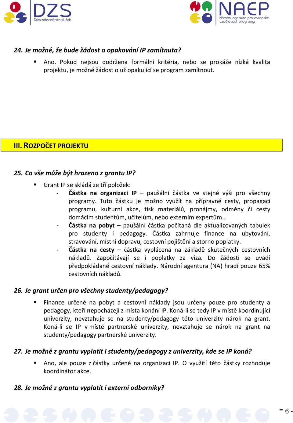 Tuto částku je možno využít na přípravné cesty, propagaci programu, kulturní akce, tisk materiálů, pronájmy, odměny či cesty domácím studentům, učitelům, nebo externím expertům - Částka na pobyt