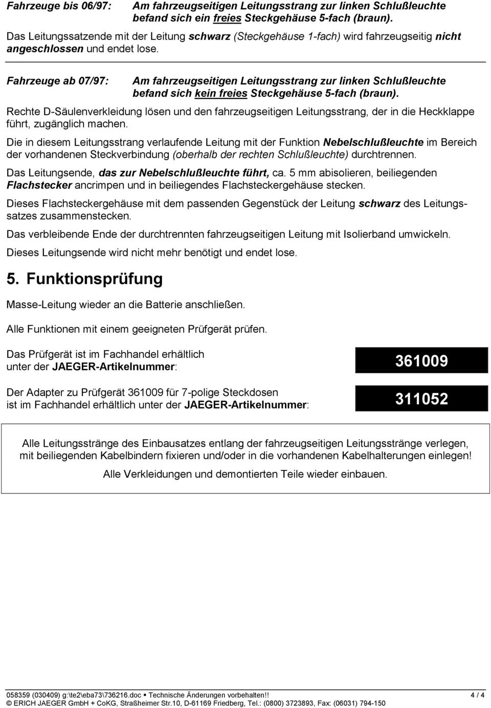 Fahrzeuge ab 07/97: Am fahrzeugseitigen Leitungsstrang zur linken Schlußleuchte befand sich kein freies Steckgehäuse 5-fach (braun).