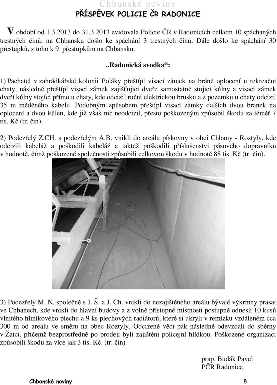 Radonická svodka : ské kolonii Poláky ppřeštípl eštípl visací zámek na bráně brán oplocení u rekreační 1) Pachatel v zahrádkářské chaty, následně přeštípl visací zámek zajišťující zajiš dveře