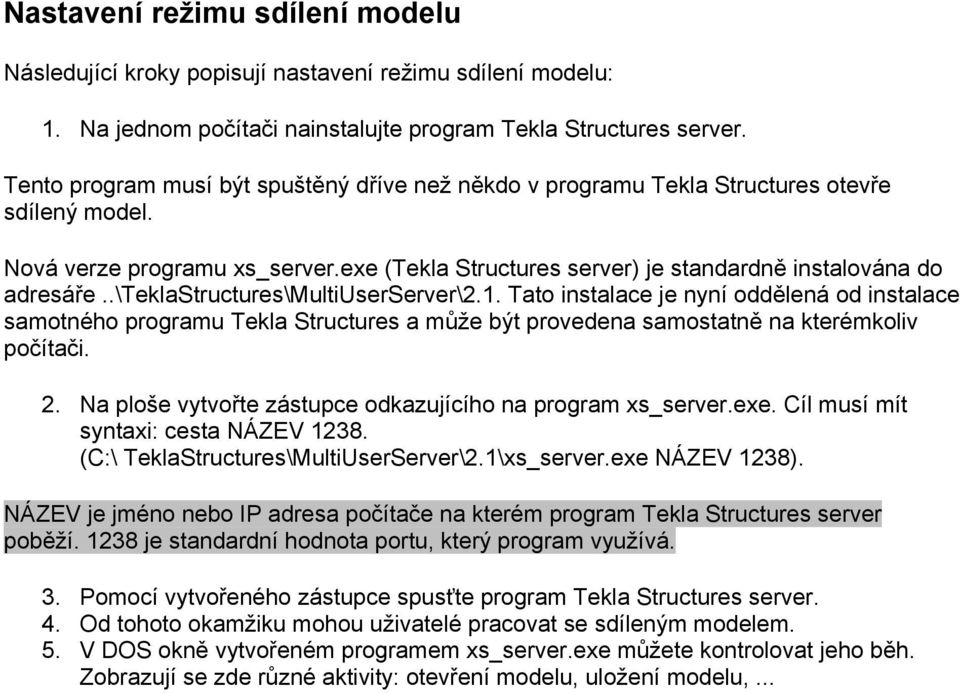 .\teklastructures\multiuserserver\2.1. Tato instalace je nyní oddělená od instalace samotného programu Tekla Structures a může být provedena samostatně na kterémkoliv počítači. 2.