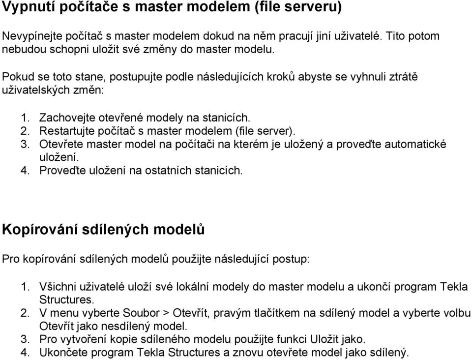 Restartujte počítač s master modelem (file server). 3. Otevřete master model na počítači na kterém je uložený a proveďte automatické uložení. 4. Proveďte uložení na ostatních stanicích.