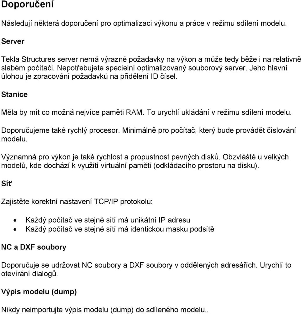 Jeho hlavní úlohou je zpracování požadavků na přidělení ID čísel. Stanice Měla by mít co možná nejvíce paměti RAM. To urychlí ukládání v režimu sdílení modelu. Doporučujeme také rychlý procesor.